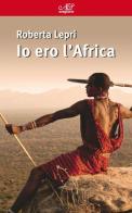 Io ero l'Africa di Roberta Lepri edito da Avagliano
