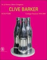 Clive Barker. Sculpture. Catalogue Raissonné 1958-2000 di An J. Fermon, Marco Livingstone edito da Skira