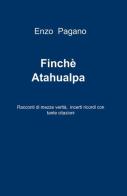 Finché Atahualpa di Enzo Pagano edito da ilmiolibro self publishing
