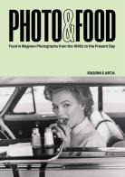 Photo&Food. Food in Magnum photographs from the 1940s to the present day. Ediz. italiana e inglese di Walter Guadagnini edito da Edizioni E.ART.H.