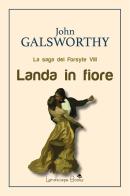 Landa in fiore. La saga dei Forsyte vol.8 di John Galsworthy edito da Landscape Books