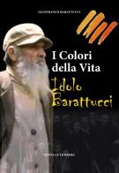 I colori della vita. Idolo Barattucci di Gianfranco Barattucci edito da Nuova Gutemberg