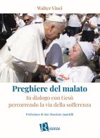 Preghiere del malato. In dialogo con Gesù percorrendo la via della sofferenza di Walter Vinci edito da Editoriale Romani