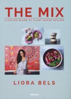 The mix. A loving blend of plant-based recipes. Ediz. a colori di Liora Bels edito da TeNeues
