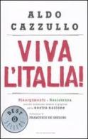 Viva l'Italia! Risorgimento e Resistenza: perché dobbiamo essere orgogliosi della nostra nazione di Aldo Cazzullo edito da Mondadori