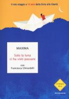 Solo la luna ci ha visti passare. Il mio viaggio a 14 anni dalla Siria alla libertà di Maxima, Francesca Ghirardelli edito da Mondadori