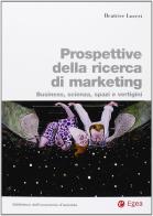 Prospettive della ricerca di marketing. Business, scienza, spazi e vertigini di Beatrice Luceri edito da EGEA