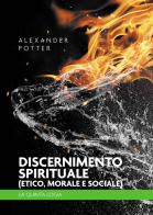 Discernimento spirituale (etico, morale e sociale). La quinta logia di Alexander Potter edito da Passione Scrittore selfpublishing