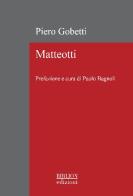 Matteotti. Ediz. ampliata di Piero Gobetti, Giacomo Matteotti edito da Biblion