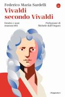 Vivaldi secondo Vivaldi. Dentro i suoi manoscritti di Federico Maria Sardelli edito da Il Saggiatore