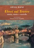 Ebrei sul Tevere. Storia, storie, storielle di Giulia Mafai edito da Gangemi Editore