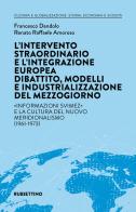 L' intervento straordinario e l'integrazione europea. Dibattito, modelli e industrializzazione del Mezzogiorno. «Informazioni Svimez» e la cultura del novo meridionalis di Francesco Dandolo, Renato Raffaele Amoroso edito da Rubbettino