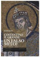 Costantino il Grande: un falso mito? di Massimiliano Nuti edito da Mattioli 1885
