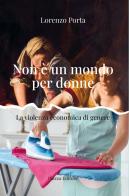 Non è un mondo per donne. La violenza economica di genere di Lorenzo Porta edito da Piazza Editore