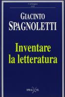 Inventare la letteratura di Giacinto Spagnoletti edito da Spirali