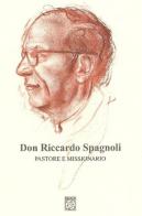 Don Riccardo Spagnoli. Pastore e missionario edito da Pagnini