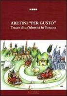 Aretini «per gusto». Tracce di un'identità in Toscana edito da Nicolò Caleri Editore