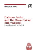 Daisaku Ikeda and the Soka Gakkai International. Peace Proposals to the UN di Federico Carretta edito da tab edizioni
