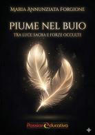 Piume nel buio. Tra luce sacra e forze occulte di Maria Annunziata Forgione edito da Passione Educativa