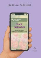 Scatti (im)perfetti. Connessi ma distanti: comprendersi al di là dello schermo di Isabella Tacchino edito da Giacovelli Editore