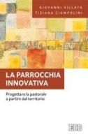 La parrocchia innovativa. Progettare la pastorale a partire dal territorio di Giovanni Villata, Tiziana Ciampolini edito da EDB