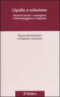 Cipolle a colazione. Identità locale e immigrati a Portomaggiore e Argenta di Paola Bordandini, Roberto Cartocci edito da Il Mulino