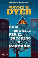 Dieci segreti per il successo e l'armonia. Superare i propri limiti per realizzare i proprio sogni di Wayne W. Dyer edito da Rizzoli