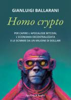 Homo crypto. Per capire l'apocalisse Bitcoin, l'economia decentralizzata e le scimmie da un milione di dollari di Gianluigi Ballarani edito da Sperling & Kupfer