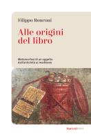 Alle origini del libro. Metamorfosi di un oggetto dall'antichità al medioevo di Filippo Ronconi edito da Marietti 1820