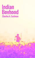 Indian boyhood di Charles A. Eastman edito da StreetLib
