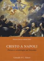 Cristo a Napoli. Pittura e cristologia nel Seicento. Ediz. illustrata di Francesco Saracino edito da Grimaldi & C.