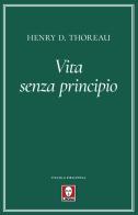Vita senza principio di Henry David Thoreau edito da Lindau