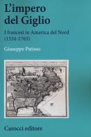 L' impero del Giglio. I francesi in America del Nord (1534-1763) di Giuseppe Patisso edito da Carocci