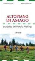 Altopiano di Asiago. Paradiso del Nordic Walking. 15 itinerari di Daniela Borgato, Roberto Marcato edito da CLEUP