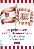 La primavera della democrazia. Il 1849 a Prato e in Toscana edito da Nerbini