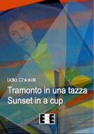 Tramonto in una tazza-Sunset in a Cup. Ediz. italiana e inglese di Lidia Chiarelli edito da EEE-Edizioni Esordienti E-book