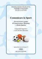 Comunicare lo sport. Percorsi teorici e pratici di comunicazione, marketing e diritto sportivo di Pierfrancesco Barletta, Federico Oggiano, Manila Alfano edito da Bulzoni