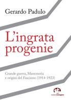 L' ingrata progenie. Grande Guerra, Massoneria e origini del Fascismo (1914-1923) di Gerardo Padulo edito da NIE