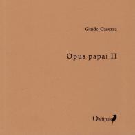 Opus papai vol.2 di Guido Caserza edito da Oedipus