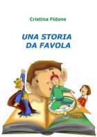 Una storia da favola di Cristina Fidone edito da ilmiolibro self publishing