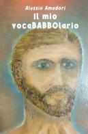 Il mio vocaBABBOlario. Un piccolo dizionario, semiserio e familiarpopolare di Alessio Amadori edito da ilmiolibro self publishing