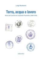 Terra, acqua e lavoro. Storia del Comune di Carpaneto Piacentino (1800-1970) di Luigi Montanari edito da LIR