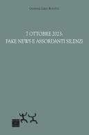 7 ottobre 2023: fake news e assordanti silenzi di Carlo Giovanni Bonotto edito da Sensibili alle Foglie