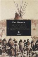 Seppellite il mio cuore a Wounded Knee di Dee Brown edito da Mondadori