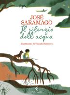 Il silenzio dell'acqua. Ediz. a colori di José Saramago edito da Feltrinelli