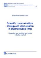 Scientific communications strategy and value creation in pharmaceutical firms. Dynamics and evolutionary trends in italian market di Raffaello Carnà Ascensionato edito da Giuffrè