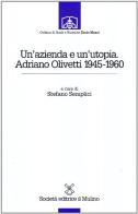 Un'azienda e un'utopia. Adriano Olivetti 1945-1960 edito da Il Mulino