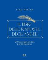 Il libro delle risposte degli angeli. 200 messaggi dal cielo pieni di speranza di Craig Warwick edito da Rizzoli