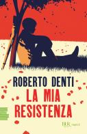 La mia Resistenza di Roberto Denti edito da Rizzoli