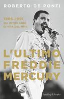 L' ultimo Freddie Mercury. 1986-1991: gli ultimi anni di vita del mito di Roberto De Ponti edito da Sperling & Kupfer